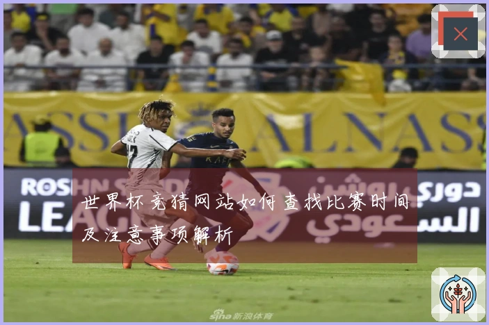 世界杯竞猜网站如何查找比赛时间及注意事项解析