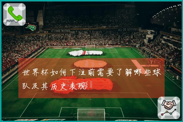 世界杯如何下注前需要了解哪些球队及其历史表现